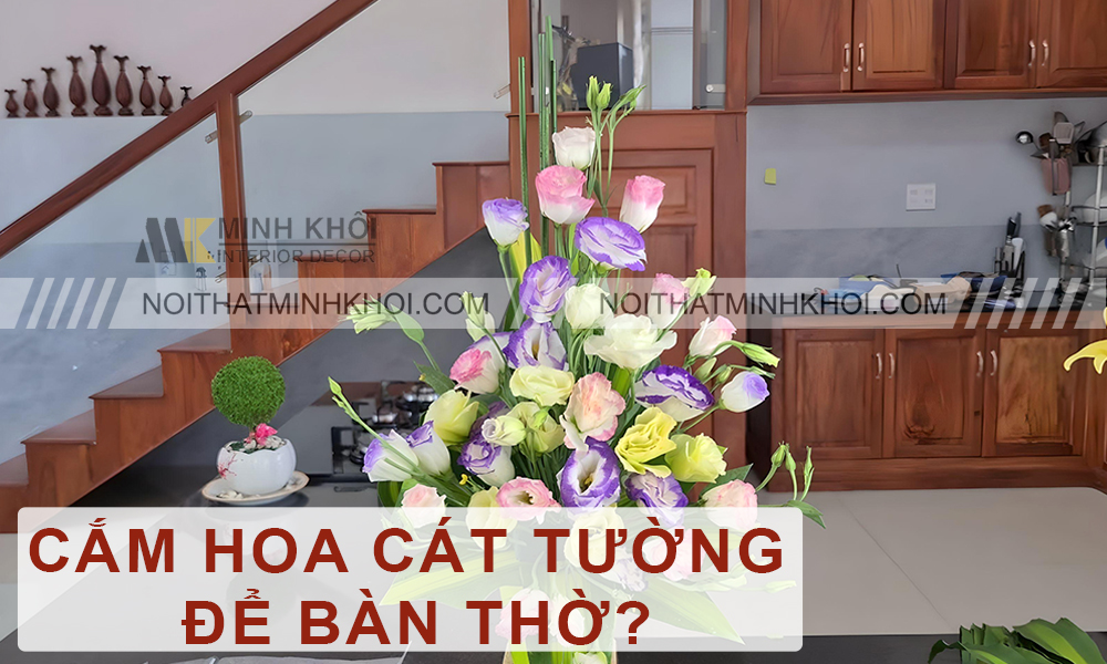 Có Nên Cắm Hoa Cát Tường Để Bàn Thờ?Cách Cắm Hoa Đúng?