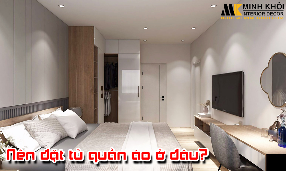 Tủ quần áo nên đặt ở đâu trong nhà bạn?