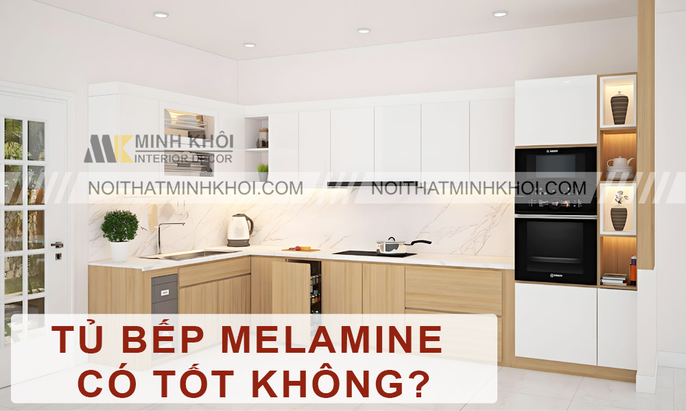 Tủ Bếp Melamine Có Tốt Không? Có Nên Lựa Chọn?