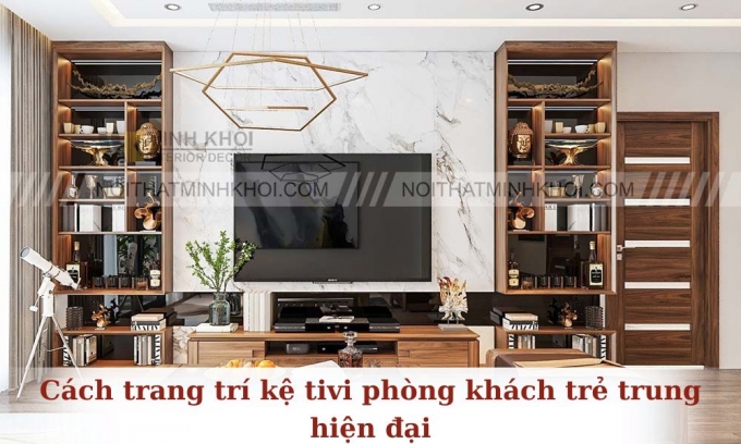 Cách Trang Trí Kệ Tivi Phòng Khách Trẻ Trung Hiện Đại